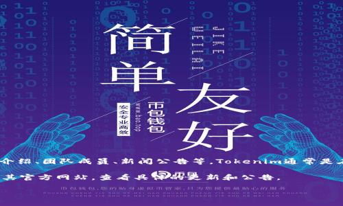 Tokenim官网是指与Tokenim相关的官方网站，它可能提供了有关Tokenim项目的详细信息、产品介绍、团队成员、新闻公告等。Tokenim通常是在区块链和加密货币领域中运作的一些项目，官网是用户获取第一手信息和参与项目的重要渠道。

如果你希望获取更多关于Tokenim的信息，比如它的功能、使用场景、团队以及最新动态，建议访问其官方网站，查看具体的更新和公告。

如需进一步的帮助，欢迎提供更多具体问题！