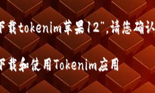 尊敬的用户：关于您提到的“下载tokenim苹果12”，请您确认以下信息以便更好地帮助您。

### 如何在iPhone 12上下载和使用Tokenim应用