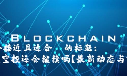 思考一个接近且适合  的标题:
tokenim空投还会继续吗？最新动态与前景分析