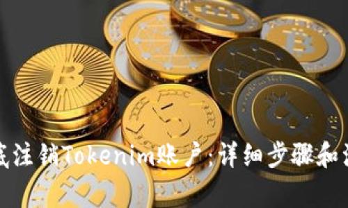 如何彻底注销Tokenim账户：详细步骤和注意事项