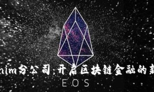 Tokenim分公司：开启区块链金融的新篇章