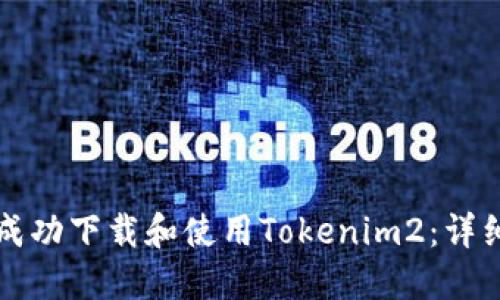 如何成功下载和使用Tokenim2：详细指南