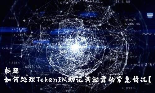 标题
如何处理TokenIM助记词泄露的紧急情况？