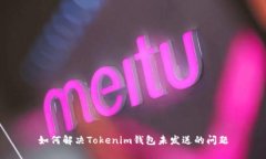 如何解决Tokenim钱包未发送的问题