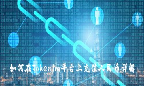 如何在Tokenim平台上充值人民币详解