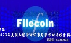 标题 2023年美国加密货币汇率趋势分析与投资指