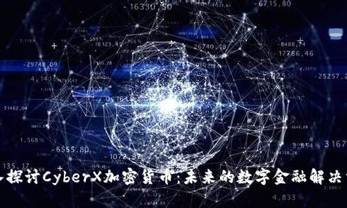 深入探讨CyberX加密货币：未来的数字金融解决方案
