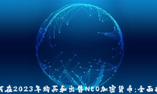 如何在2023年购买和出售NEO加密货币:全面指南