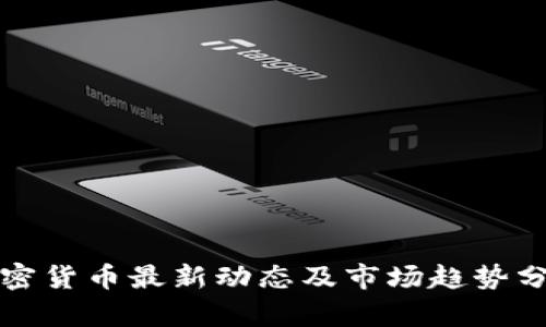 加密货币最新动态及市场趋势分析