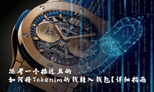 思考一个接近且的
如何将Tokenim的钱转入钱包？详细指南