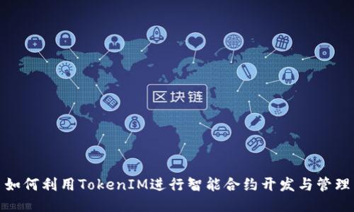 如何利用TokenIM进行智能合约开发与管理