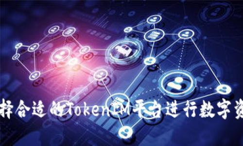 如何选择合适的TokenIM平台进行数字资产交易