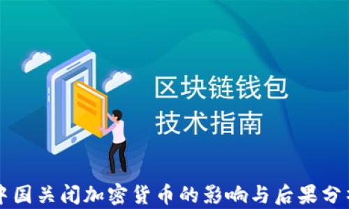 中国关闭加密货币的影响与后果分析