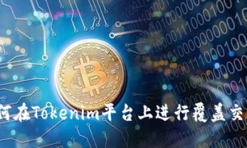 如何在Tokenim平台上进行覆盖交易？