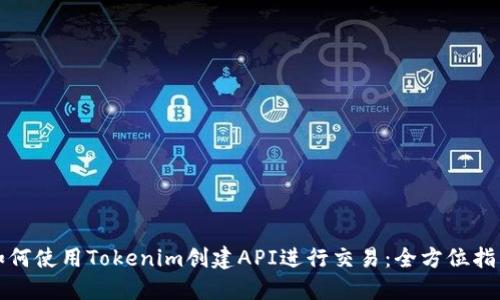 如何使用Tokenim创建API进行交易：全方位指南