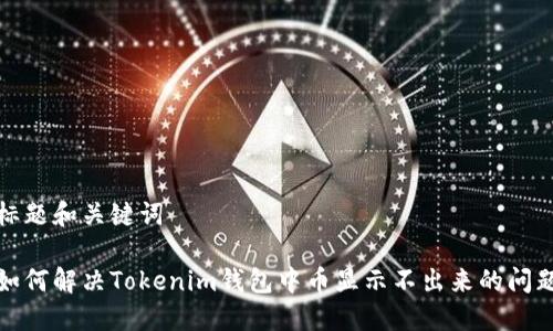 标题和关键词

如何解决Tokenim钱包中币显示不出来的问题