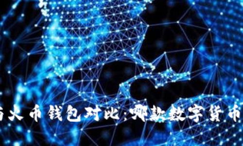 Tokenim钱包与火币钱包对比：哪款数字货币钱包更适合你？