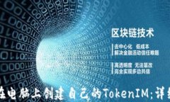 如何在电脑上创建自己的TokenIM：详细指南