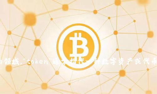 “tokenim”不是一个标准的中文词汇，其意义可能依赖于上下文。例如，在区块链和加密货币的领域，“token”通常指代一种数字资产或代币，而“tokenim”可能是对“token”的一种衍生或特定品牌名称的用法，或者是一个项目的名称。

如果你能提供更多的上下文或背景信息，我可能能帮你更准确地理解“tokenim”的具体含义。