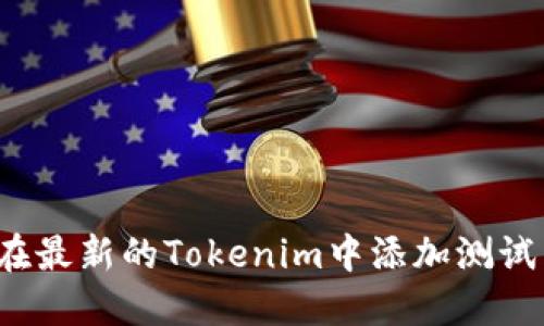 如何在最新的Tokenim中添加测试节点？