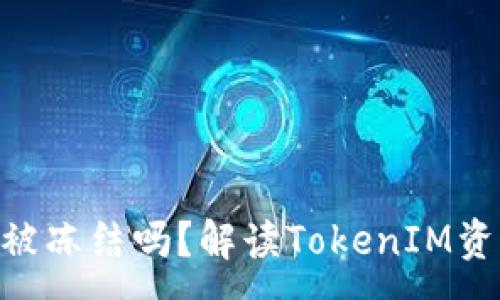 :
TokenIM会被冻结吗？解读TokenIM资产安全机制