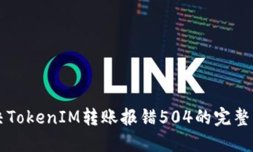 解决TokenIM转账报错504的完整指南