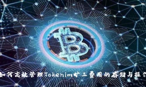 如何高效管理Tokenim旷工费用的存储与操作