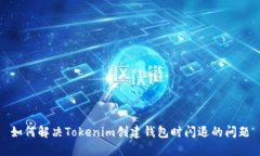 如何解决Tokenim创建钱包时闪退的问题