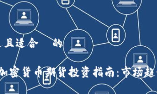 思考一个接近且适合  的

2023年韩国加密货币期货投资指南：市场趋势与风险分析