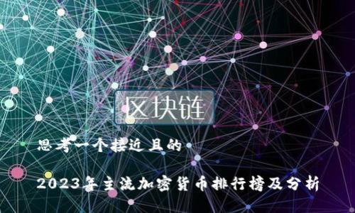 思考一个接近且的

2023年主流加密货币排行榜及分析