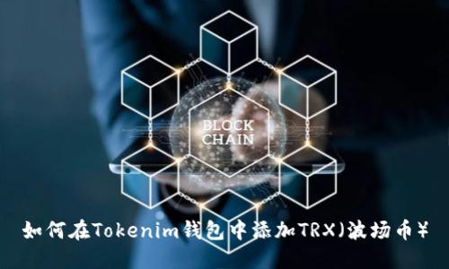 如何在Tokenim钱包中添加TRX（波场币）