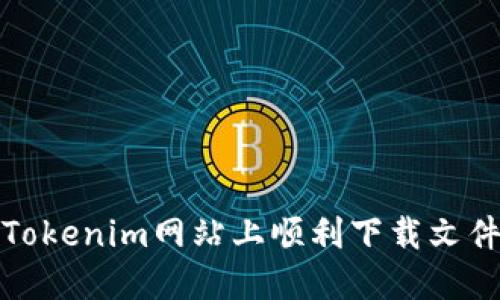 如何在Tokenim网站上顺利下载文件和资源