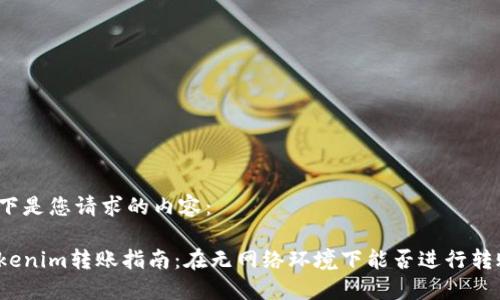 以下是您请求的内容：

Tokenim转账指南：在无网络环境下能否进行转账？