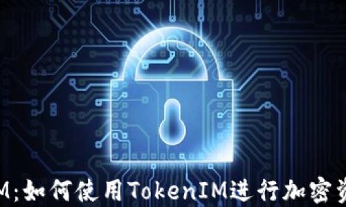 
TokenIM：如何使用TokenIM进行加密资产管理