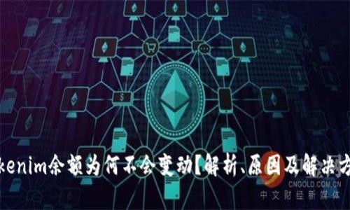 Tokenim余额为何不会变动？解析、原因及解决方案