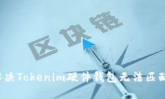  如何解决Tokenim硬件钱包无法匹配的问题