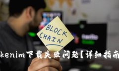 如何解决Tokenim下载失败问题？详细指南与解决方