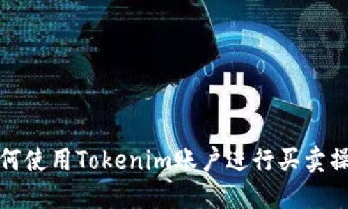 如何使用Tokenim账户进行买卖操作