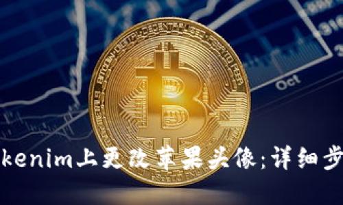 如何在Tokenim上更改苹果头像：详细步骤与技巧