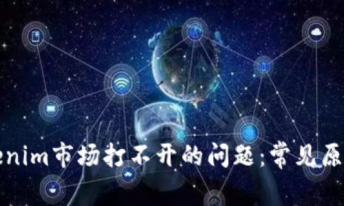 如何解决tokenim市场打不开的问题：常见原因与解决方案