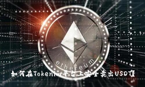 如何在Tokenim平台上安全卖出USDT？