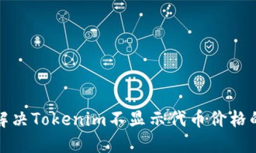 如何解决Tokenim不显示代币价格的问题