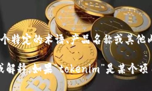 将“tokenim”转换为中文的具体含义或翻译，首先需要理解这个词的上下文，因为“tokenim”可能是一个特定的术语、产品名称或其他内容。在不同的情况下，它可能有不同的翻译。对于一些特定的名称或术语，有时候没有直接的中文翻译。

如果您指的是某个特定领域的术语或产品，请提供更多的信息，以便我可以给出更为准确的中文翻译或解释。如果“tokenim”是某个项目或产品的名称，您可以直接使用它的音译，如“托肯宁”，同时加入适当的上下文说明。