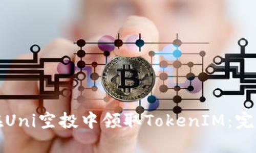 如何在Uni空投中领取TokenIM：完整指南