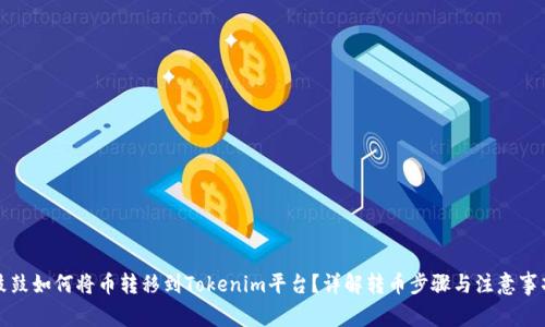 鼓鼓如何将币转移到Tokenim平台？详解转币步骤与注意事项