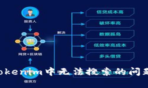 如何解决Tokenim中无法搜索的问题：全面指南