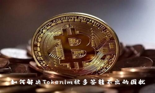 如何解决Tokenim被多签转不出的困扰