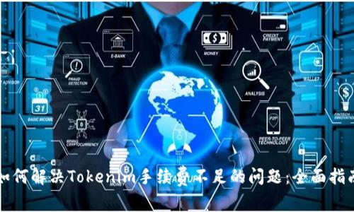 如何解决Tokenim手续费不足的问题：全面指南