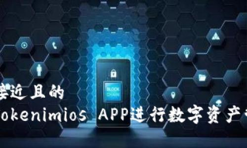 思考一个接近且的
如何使用Tokenimios APP进行数字资产管理与交易