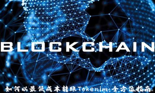 
如何以最低成本转账Tokenim：全方位指南